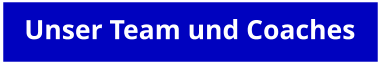 Unser Team und Coaches