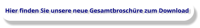 Hier finden Sie unsere neue Gesamtbroschüre zum Download