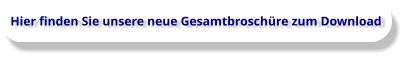Hier finden Sie unsere neue Gesamtbroschüre zum Download